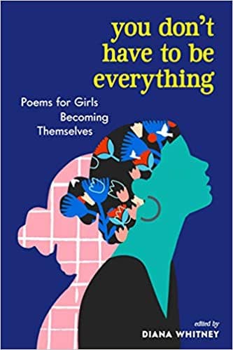 Cover of You Don't Have to Be Everything: Poems for Girls Becoming Themselves